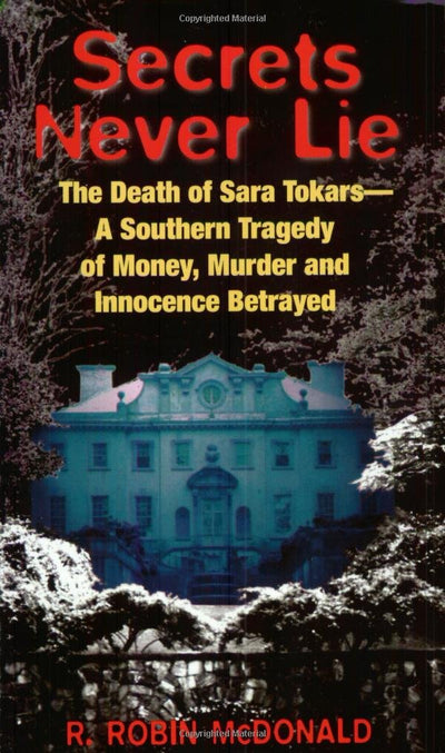 Secrets Never Lie: The Death of Sara Tokars--A Southern Tragedy of Money, Murder, and Innocence Betrayed
