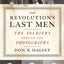 The Revolution's Last Men: The Soldiers Behind the Photographs