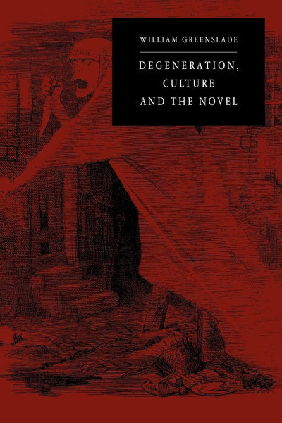 Degeneration, Culture and the Novel: 1880-1940