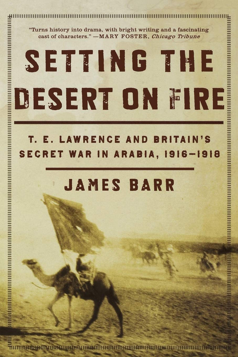 Setting the Desert on Fire: T. E. Lawrence and Britain's Sec