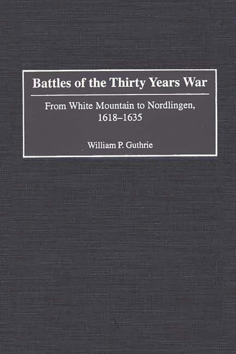 Battles of the Thirty Years War: From White Mountain to Nordlingen, 1618-1635 (Contributions in Military Studies)