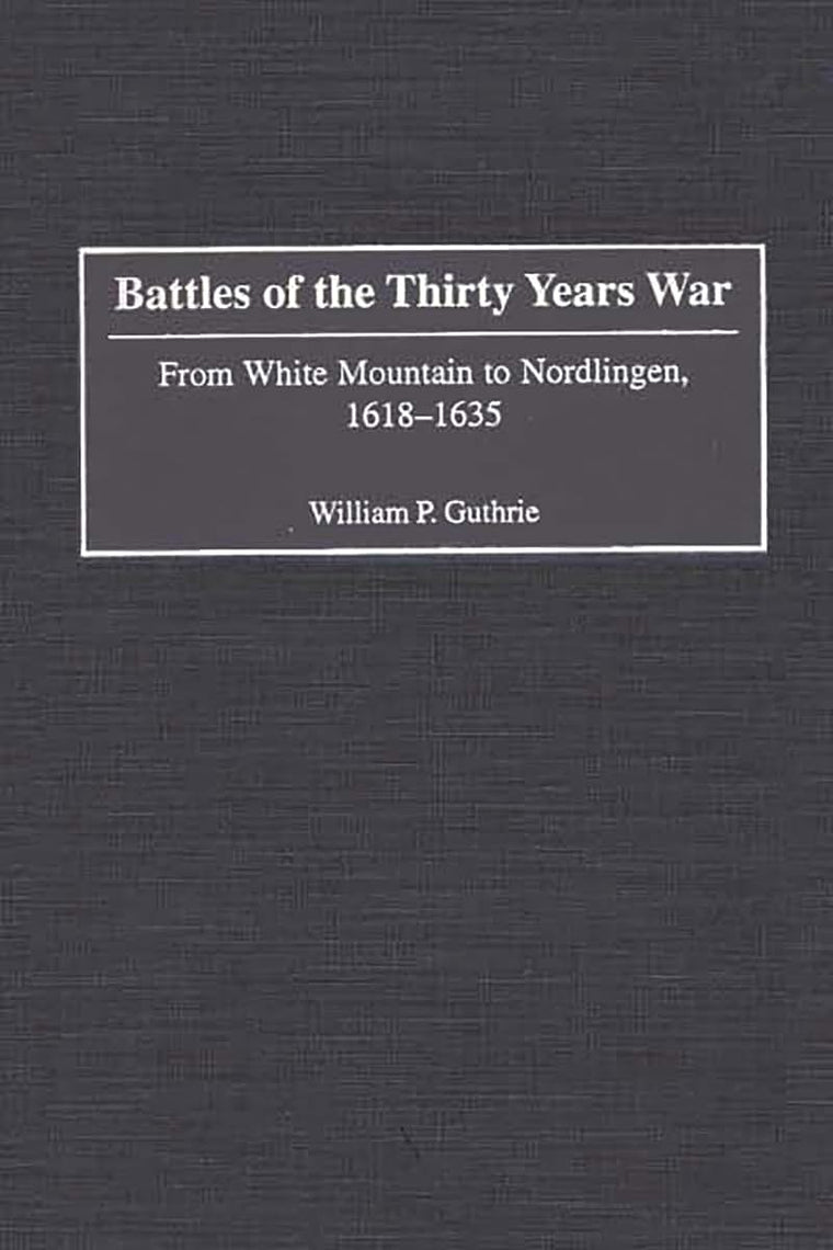 Battles of the Thirty Years War: From White Mountain to Nordlingen, 1618-1635 (Contributions in Military Studies)