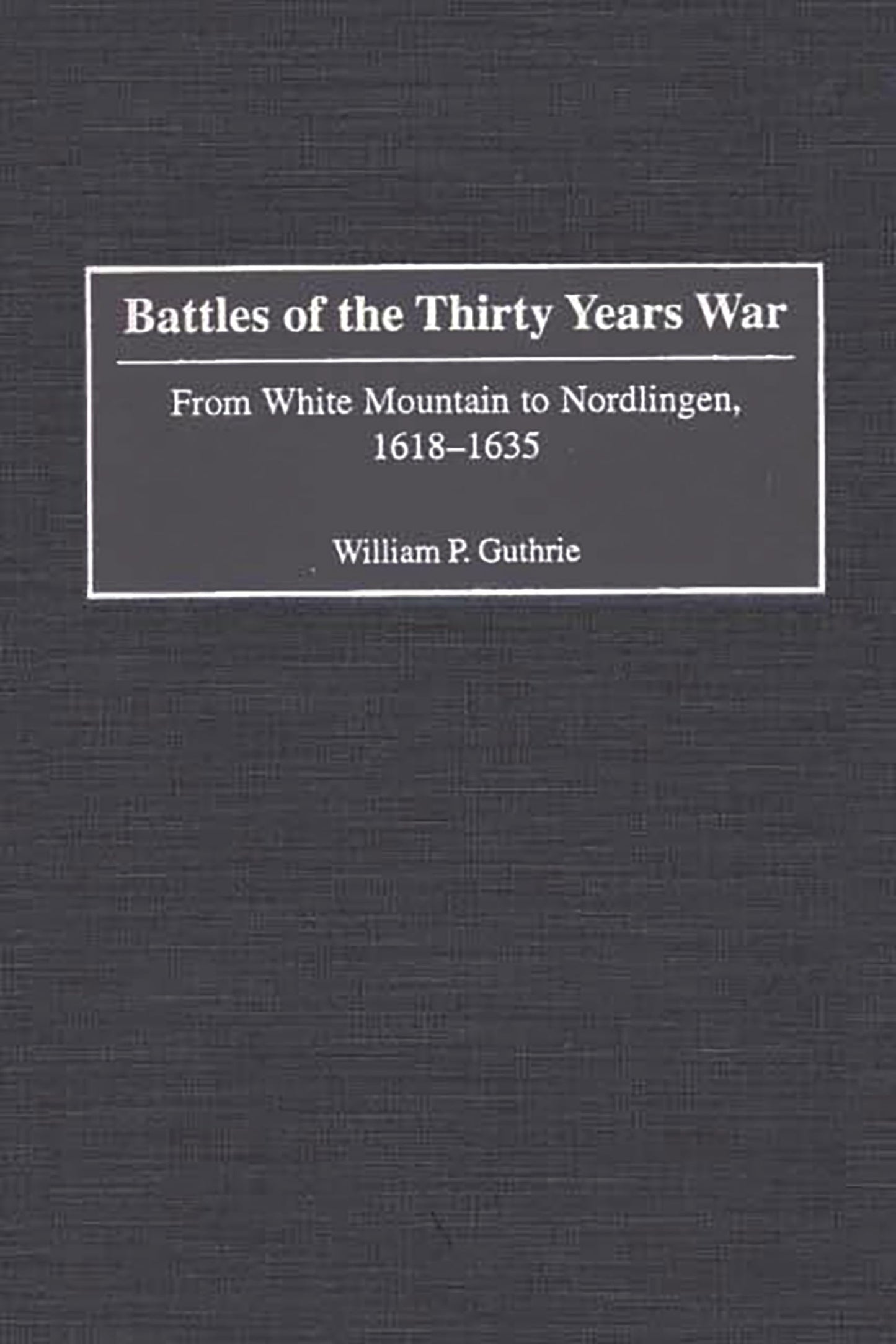 Battles of the Thirty Years War: From White Mountain to Nordlingen, 1618-1635 (Contributions in Military Studies)