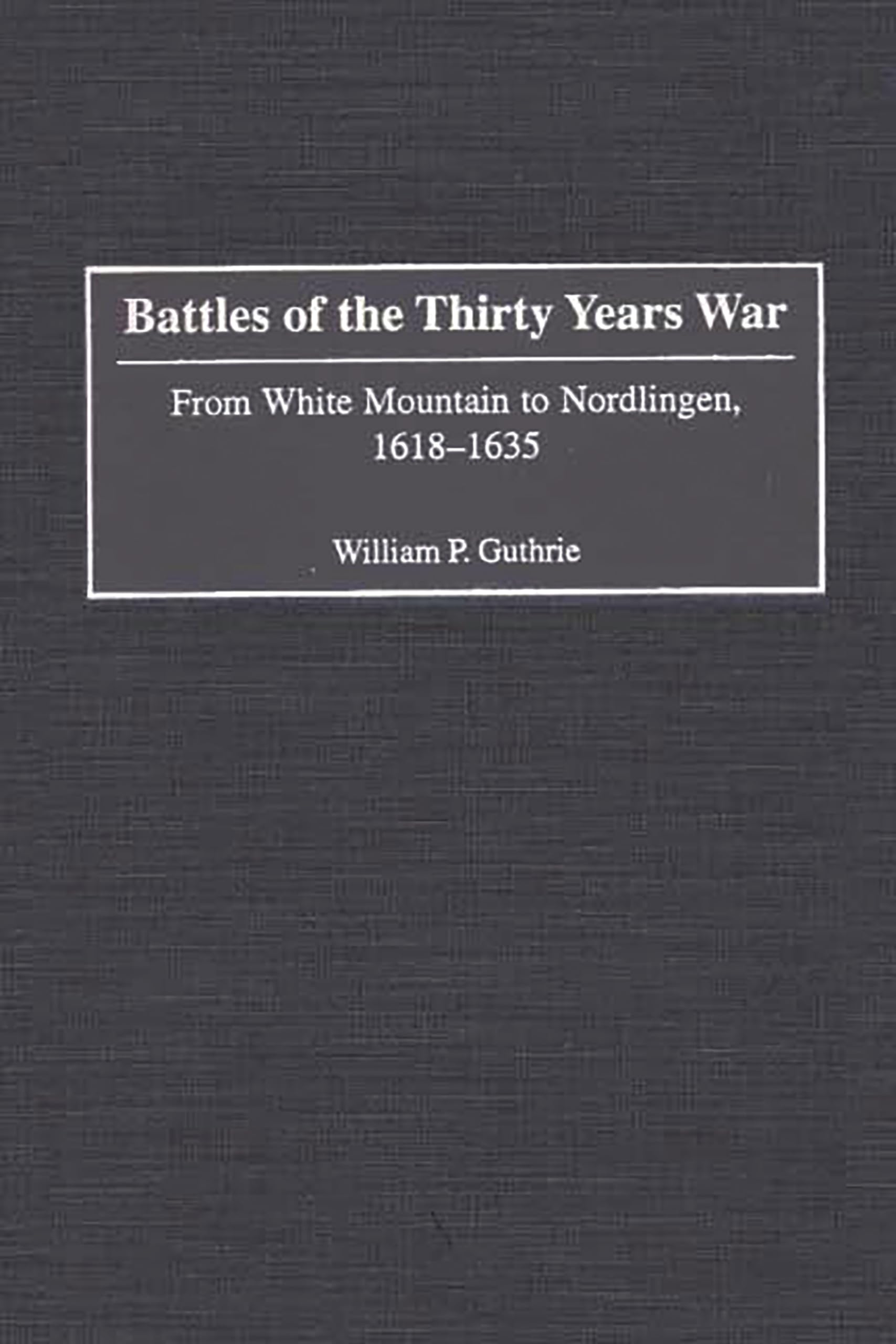 Battles of the Thirty Years War: From White Mountain to Nordlingen, 1618-1635 (Contributions in Military Studies)