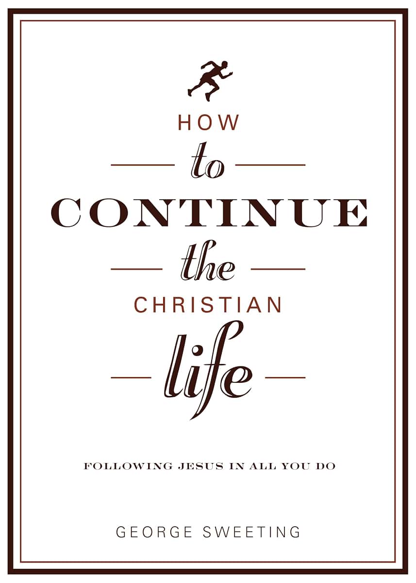 How to Continue the Christian Life: Following Jesus in All You Do (How to the Christian Life)