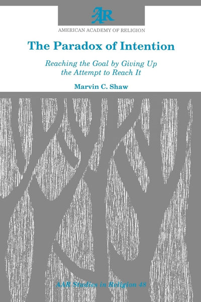The Paradox of Intention: Reaching the Goal by Giving Up the Attempt to Reach It (AAR Studies in Religion)