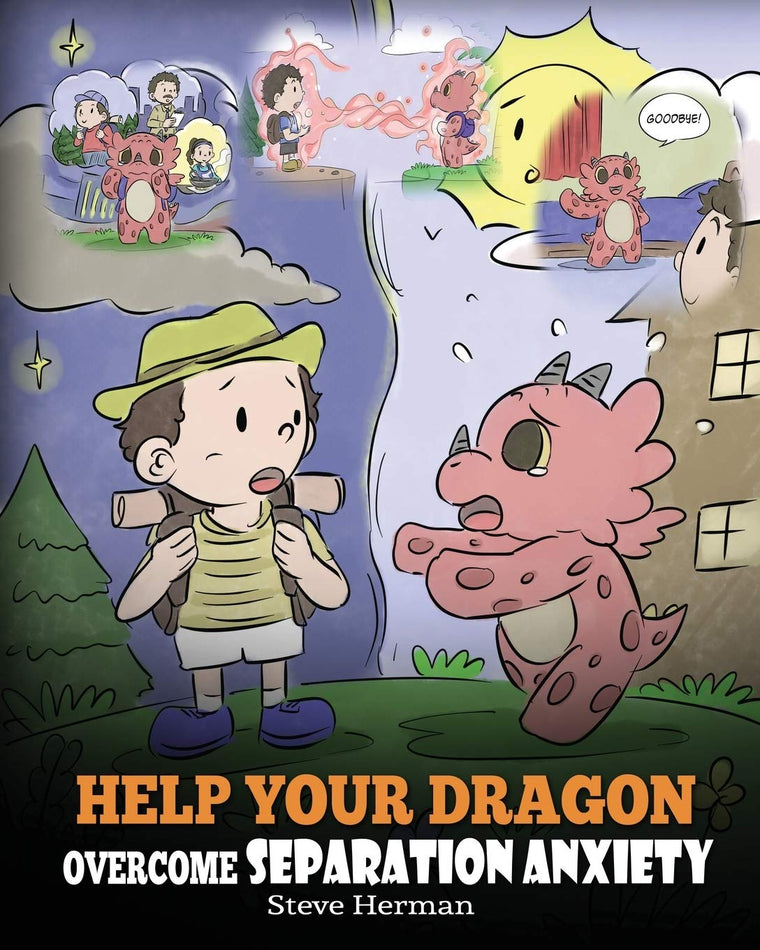 Help Your Dragon Overcome Separation Anxiety: A Cute Childrens Story to Teach Kids How to Cope with Different Kinds of Separation Anxiety, Loneliness and Loss. (My Dragon Books)