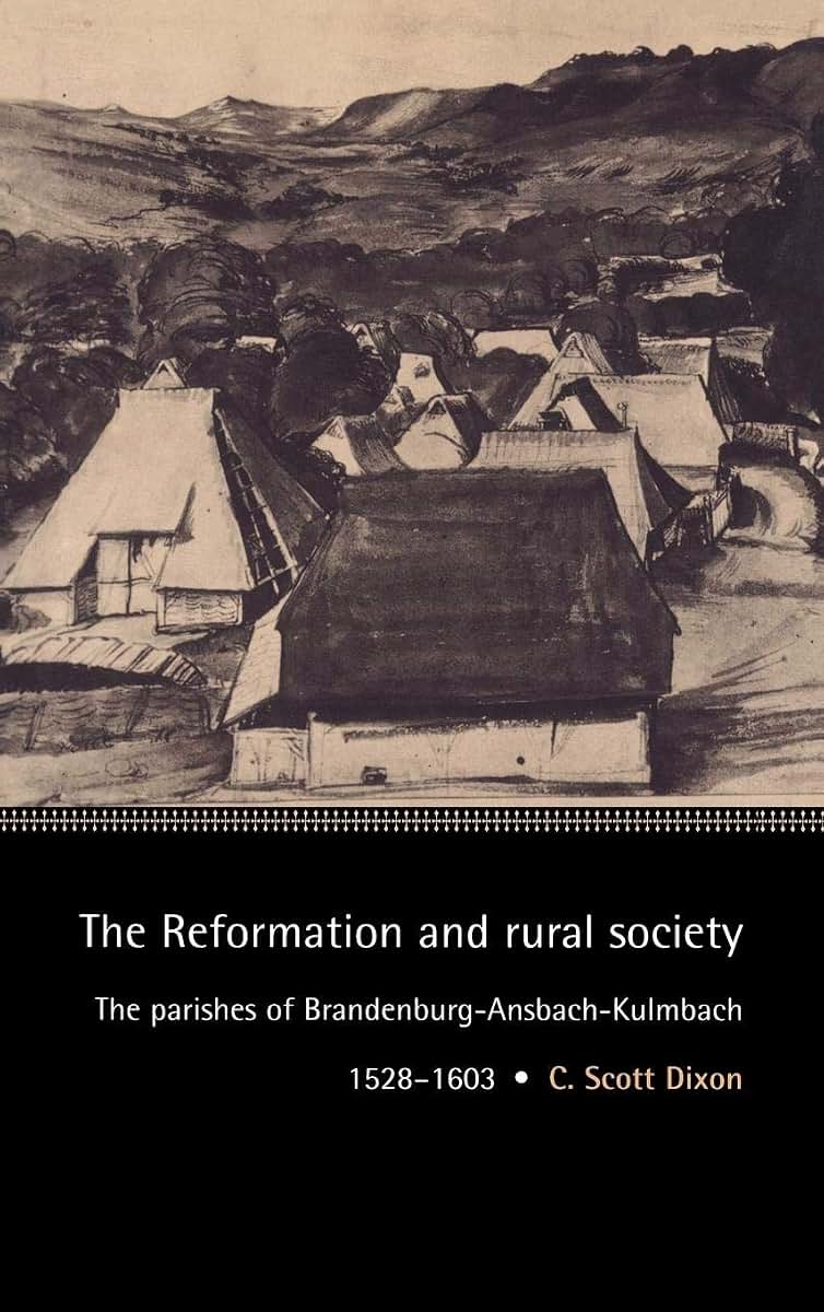 The Reformation and Rural Society: The Parishes of Brandenburg-Ansbach-Kulmbach, 1528-1603 (Cambridge Studies in Early Modern History)