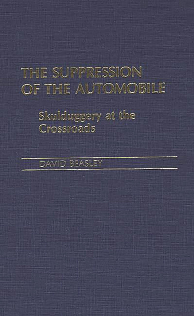 The Suppression of the Automobile: Skulduggery at the Crossroads (Contributions in Economics and Economic History)