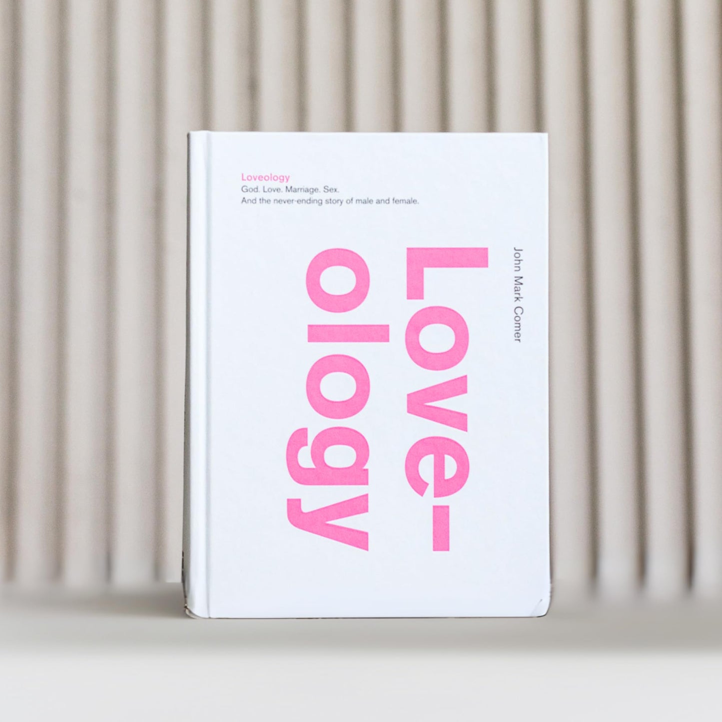 Loveology: God. Love. Marriage. Sex. And the Never-Ending Story of Male and Female.