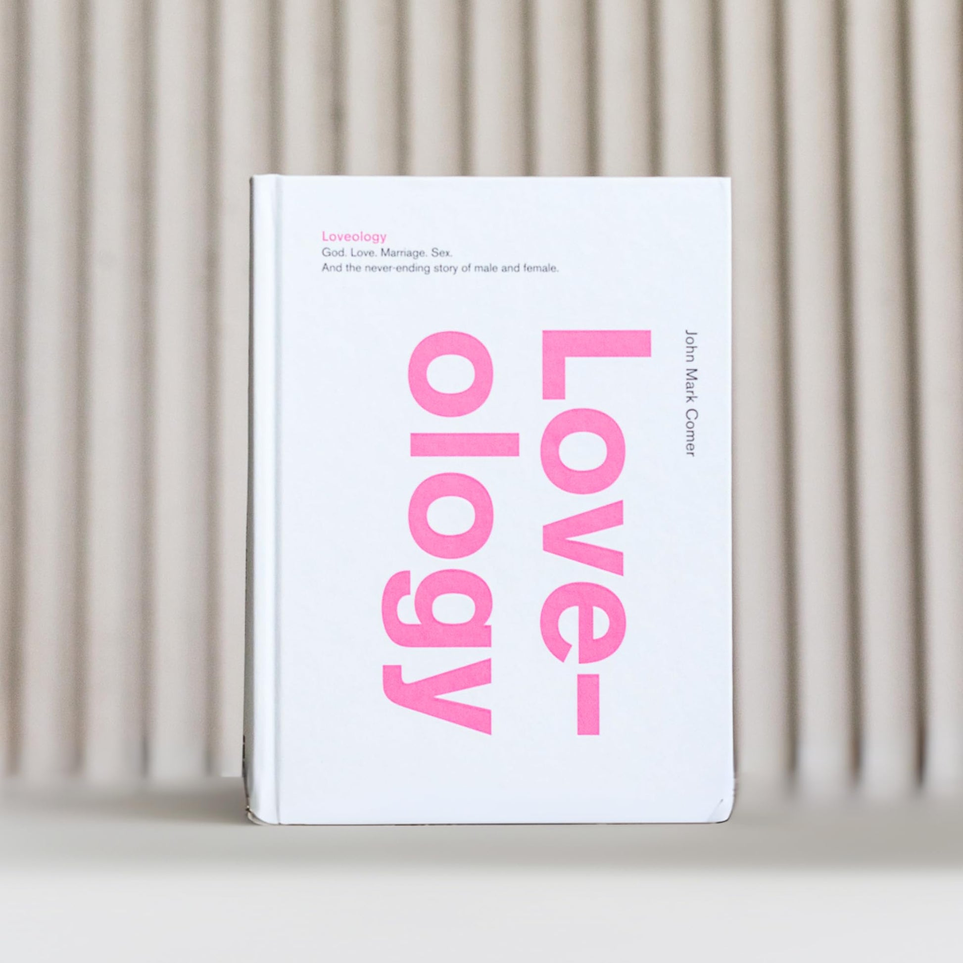 Loveology: God. Love. Marriage. Sex. And the Never-Ending Story of Male and Female.