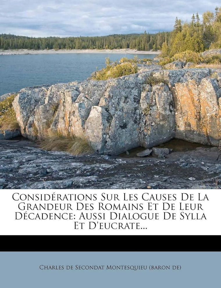 Considérations Sur Les Causes De La Grandeur Des Romains Et De Leur Décadence: Aussi Dialogue De Sylla Et D'eucrate... (French Edition)