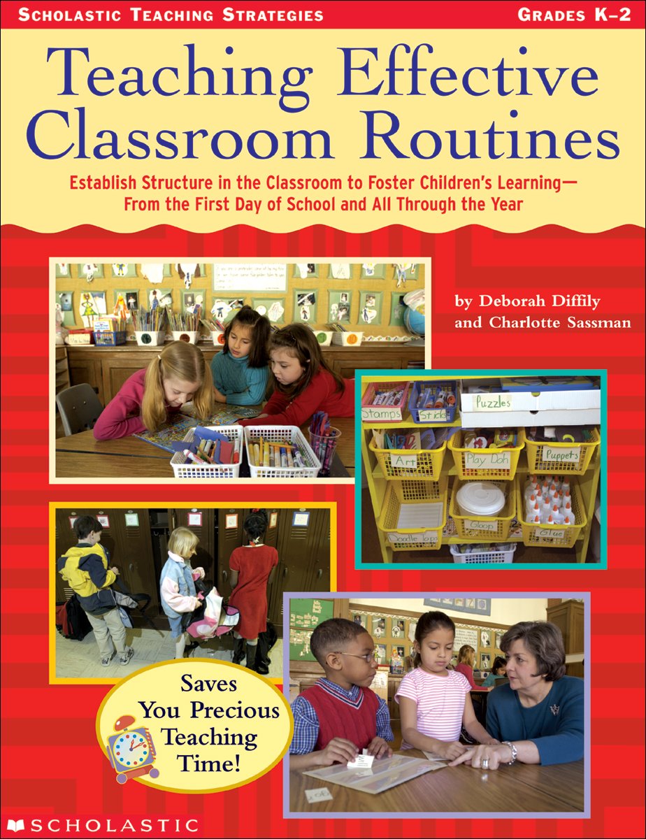 Teaching Effective Classroom Routines: Establish Structure in the Classroom to Foster Childrens Learning-From the First Day of School and All Through the Year