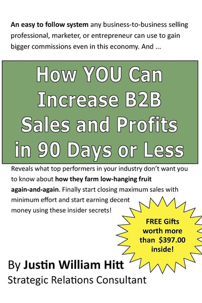 How YOU Can Increase B2B Sales and Profits in 90-Days or Less: Gets you more profits with fewer resources is less time