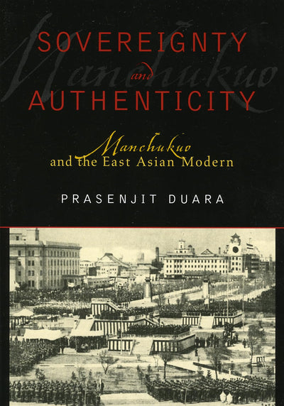Sovereignty and Authenticity: Manchukuo and the East Asian Modern (State & Society in East Asia)