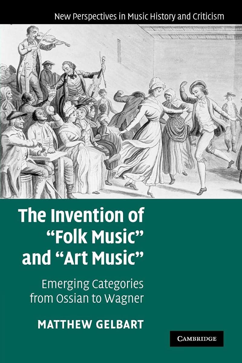 The Invention of 'Folk Music' and 'Art Music': Emerging Categories from Ossian to Wagner (New Perspectives in Music History and Criticism, Series Number 16)