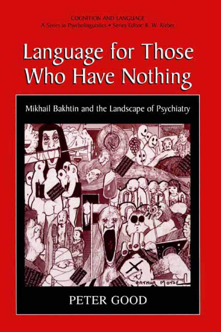 Language for Those Who Have Nothing: Mikhail Bakhtin and the Landscape of Psychiatry (Cognition and Language: A Series in Psycholinguistics)