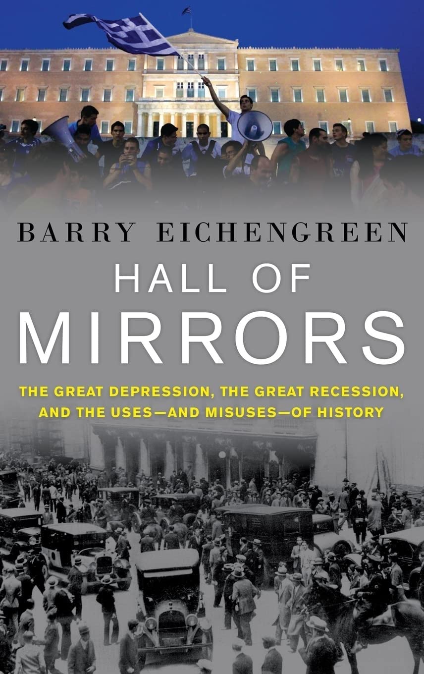 Hall of Mirrors: The Great Depression, the Great Recession, and the Uses-and Misuses-of History