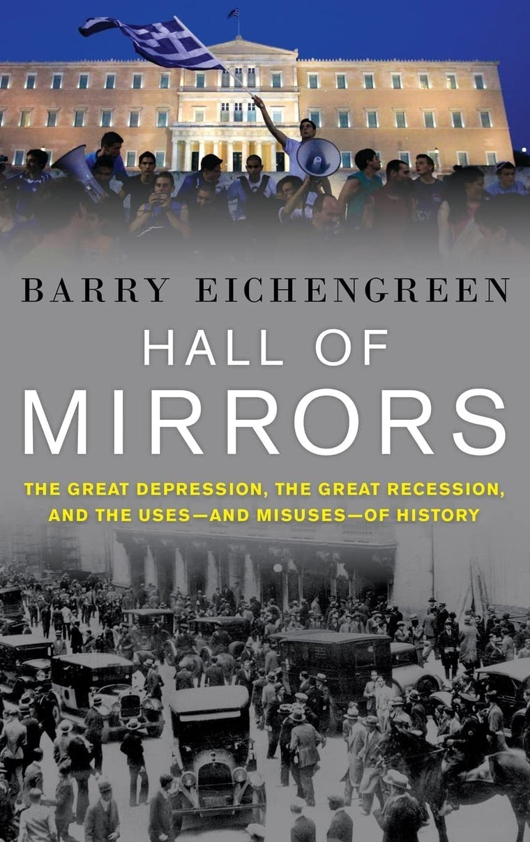 Hall of Mirrors: The Great Depression, the Great Recession, and the Uses-and Misuses-of History