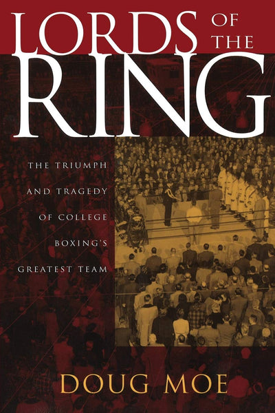 Lords of the Ring: The Triumph and Tragedy of College Boxing's Greatest Team