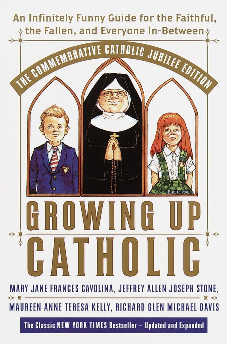 Growing Up Catholic: The Commemorative Catholic Jubilee Edition: An Infinitely Funny Guide for the Faithful, the Fallen, and Everyone In-Between