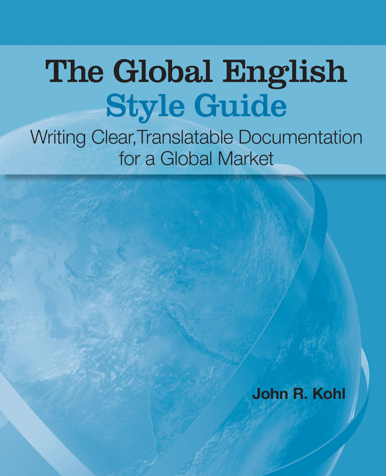 The Global English Style Guide: Writing Clear, Translatable Documentation for a Global Market