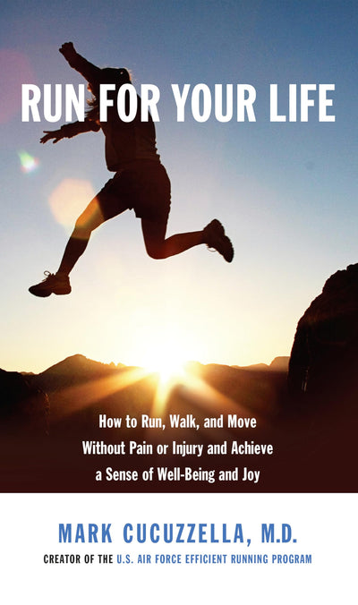 Run for Your Life: How to Run, Walk, and Move Without Pain or Injury and Achieve a Sense of Well-Being and Joy