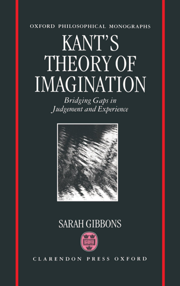 Kant's Theory of Imagination: Bridging Gaps in Judgement and Experience (Oxford Philosophical Monographs)