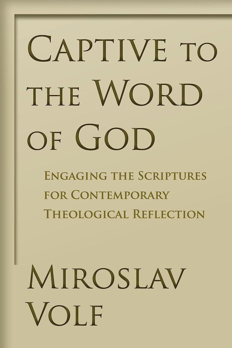 Captive to the Word of God: Engaging the Scriptures for Contemporary Theological Reflection