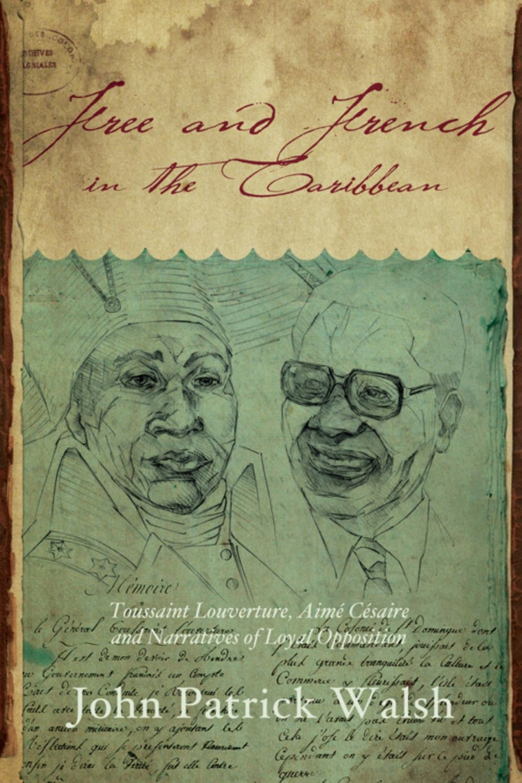 Free and French in the Caribbean: Toussaint Louverture, Aimé Césaire, and Narratives of Loyal Opposition (Blacks in the Diaspora)