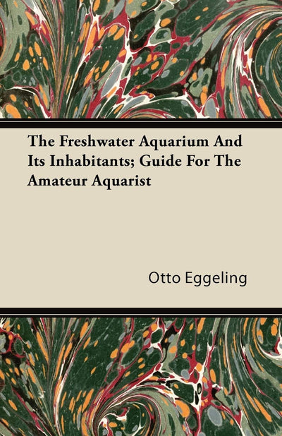 The Freshwater Aquarium And Its Inhabitants; Guide For The Amateur Aquarist