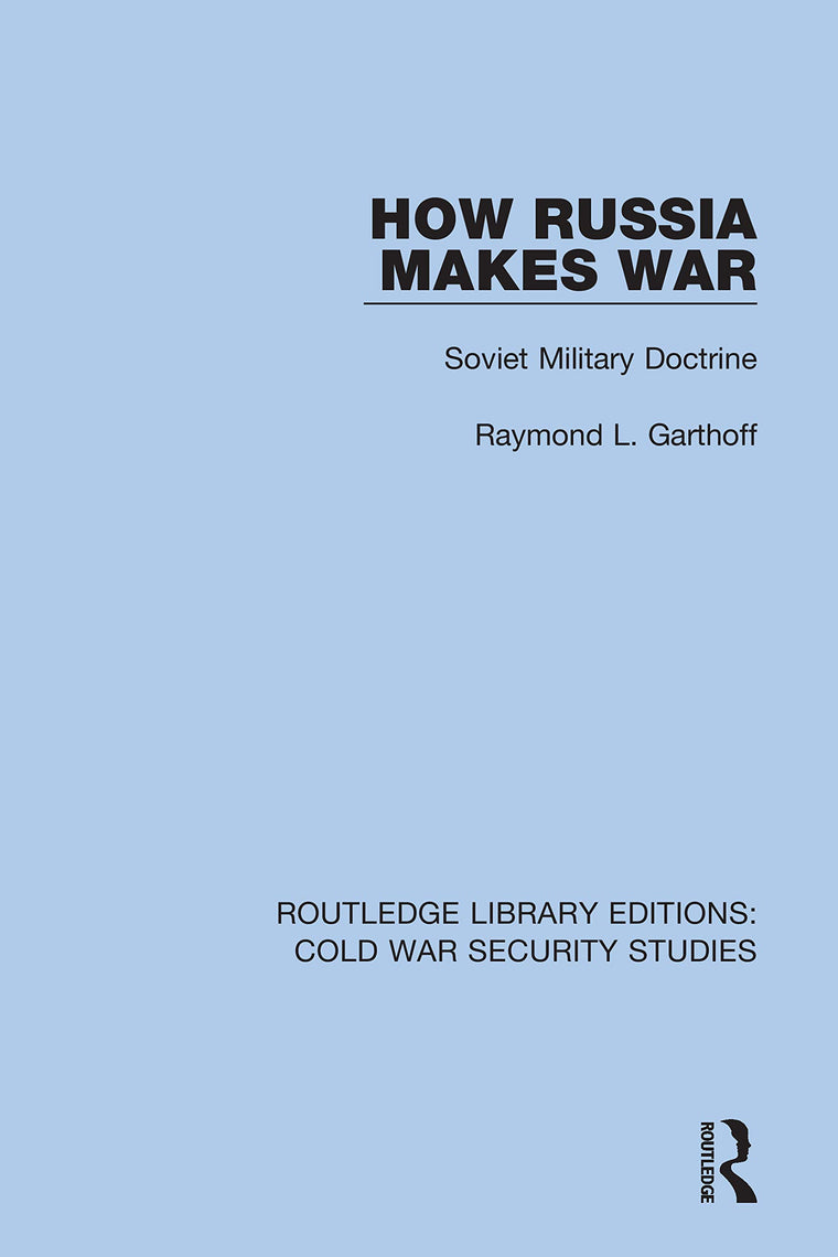 How Russia Makes War: Soviet Military Doctrine (Routledge Library Editions: Cold War Security Studies)