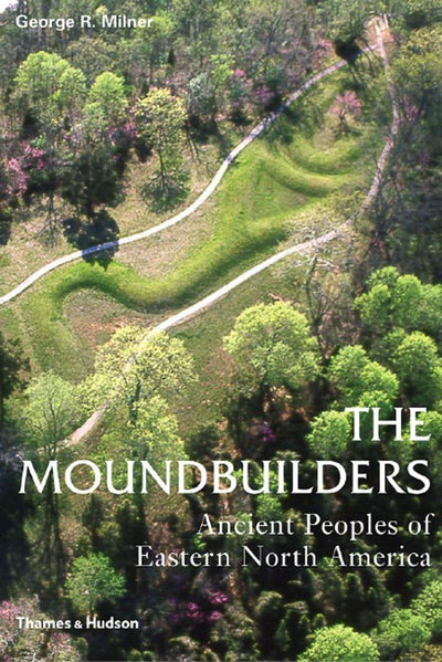 The Moundbuilders: Ancient Peoples of Eastern North America (Ancient Peoples and Places)