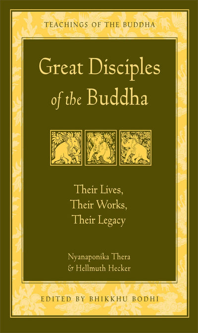 Great Disciples of the Buddha: Their Lives, Their Works, Their Legacy (The Teachings of the Buddha)
