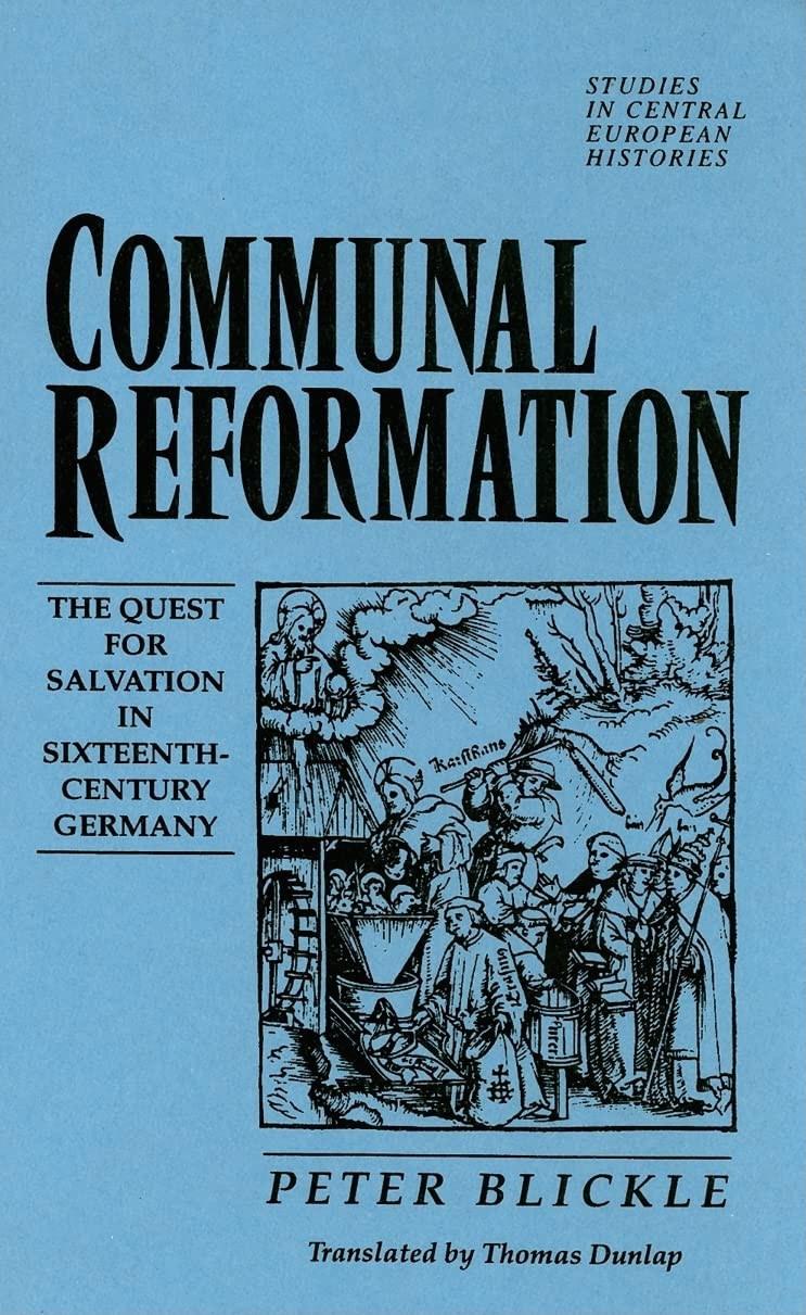 Communal Reformation: The Quest for Salvation in the Sixteenth-Century Germany (Studies in Central European Histories)