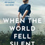 When the World Fell Silent: A gripping and emotional historical fiction novel inspired by real events