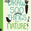 Draw 500 Things from Nature: A Sketchbook for Artists, Designers, and Doodlers