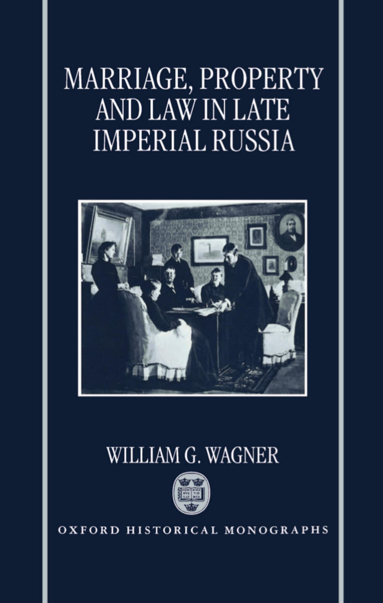 Marriage, Property, and Law in Late Imperial Russia (Oxford Historical Monographs)