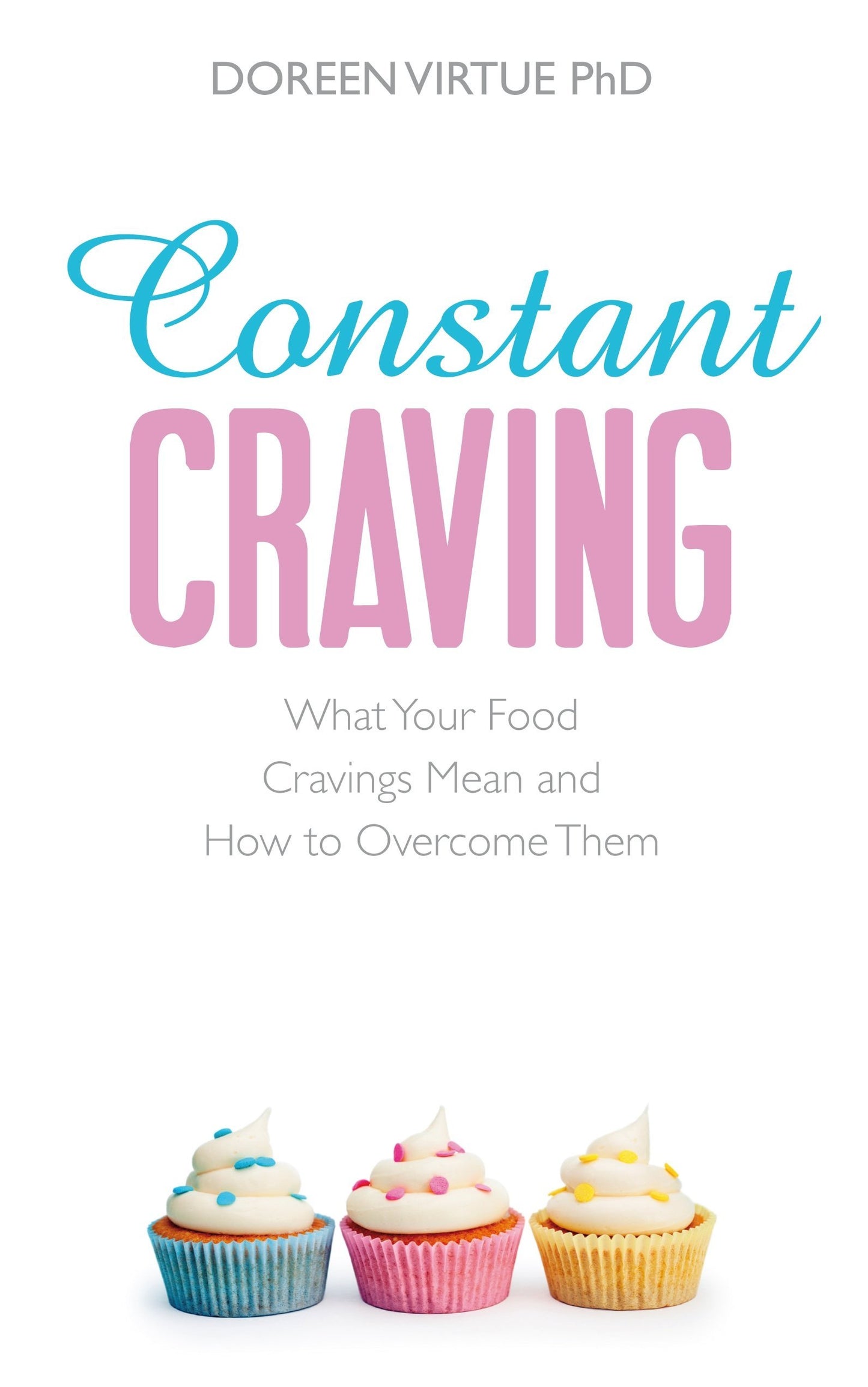 Constant Craving: What Your Food Cravings Mean and How to Overcome Them