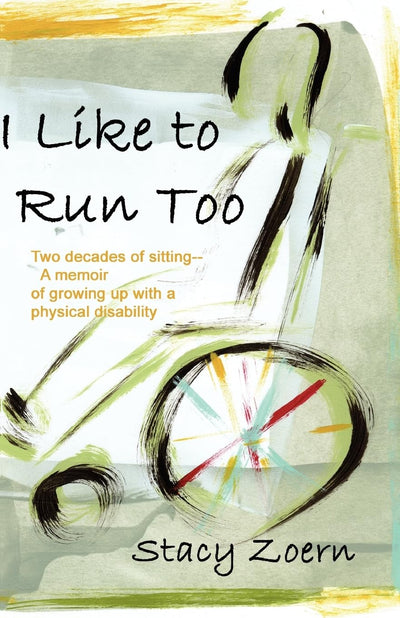 I Like to Run Too: Two Decades of Sitting-A Memoir of Growing Up with a Physical Disability