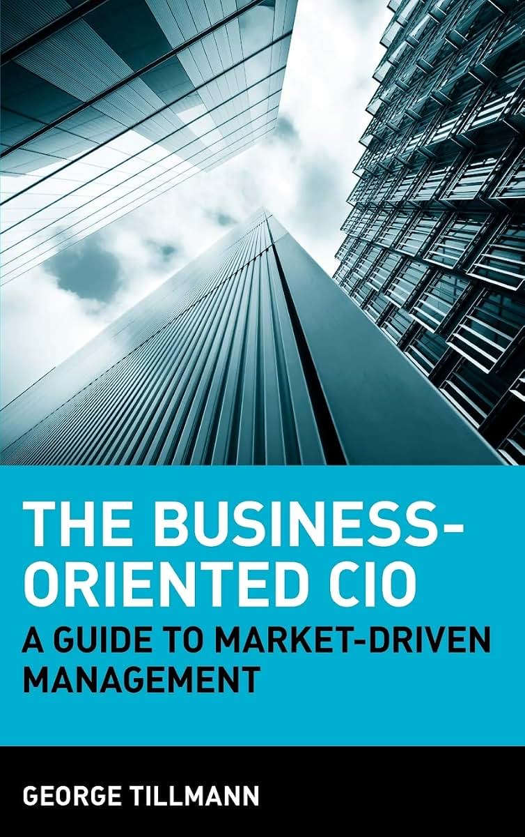 The Business-Oriented CIO: A Guide to Market-Driven Management