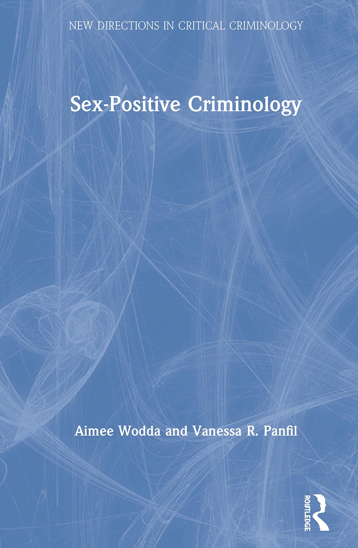 Sex-Positive Criminology (New Directions in Critical Criminology)