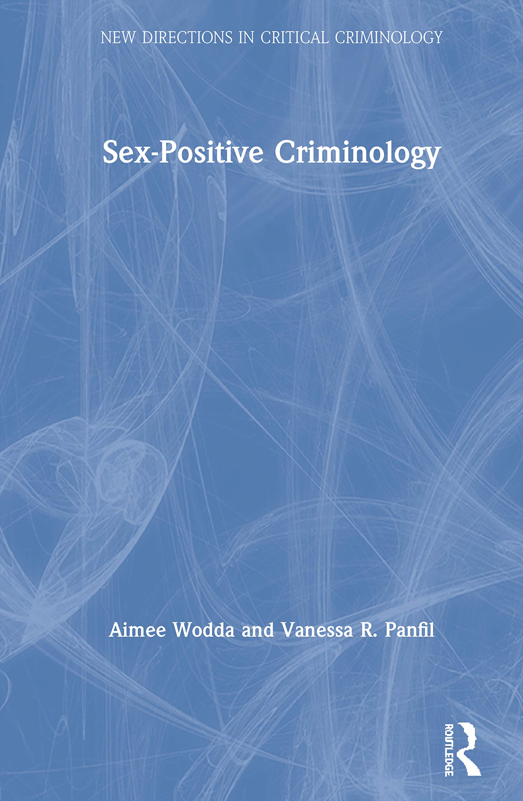 Sex-Positive Criminology (New Directions in Critical Criminology)