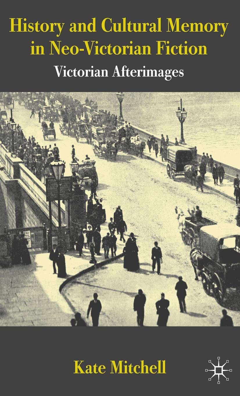 History and Cultural Memory in Neo-Victorian Fiction: Victorian Afterimages