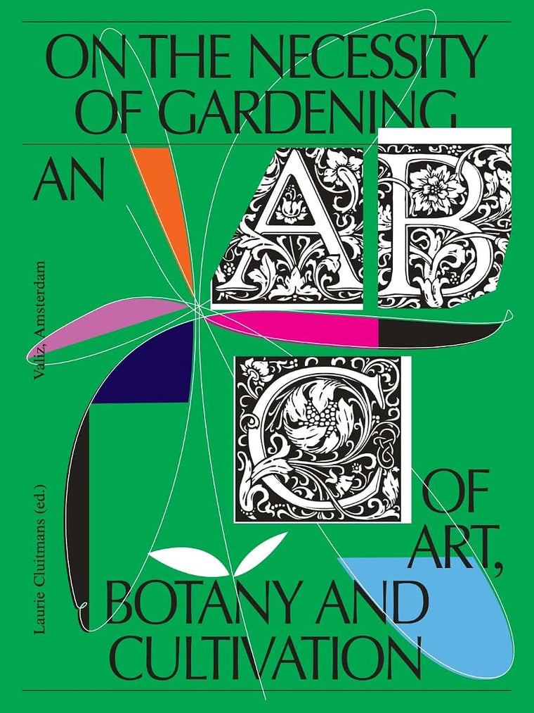 On the Necessity of Gardening: An ABC of Art, Botany and Cultivation