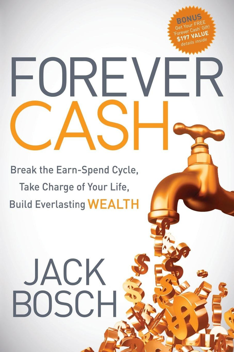 Forever Cash: Break the Earn-Spend Cycle, Take Charge of your Life, Build Everlasting Wealth