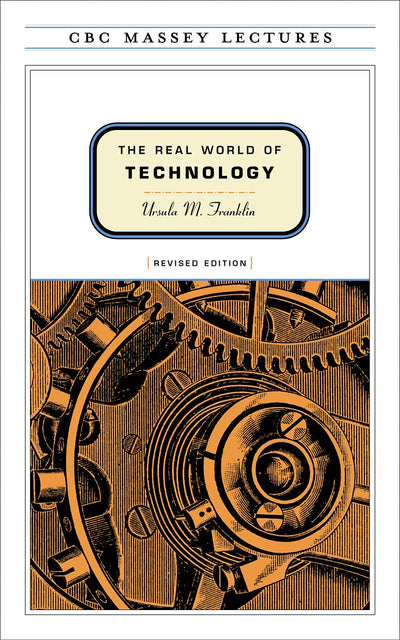 The Real World of Technology (CBC Massey Lectures)