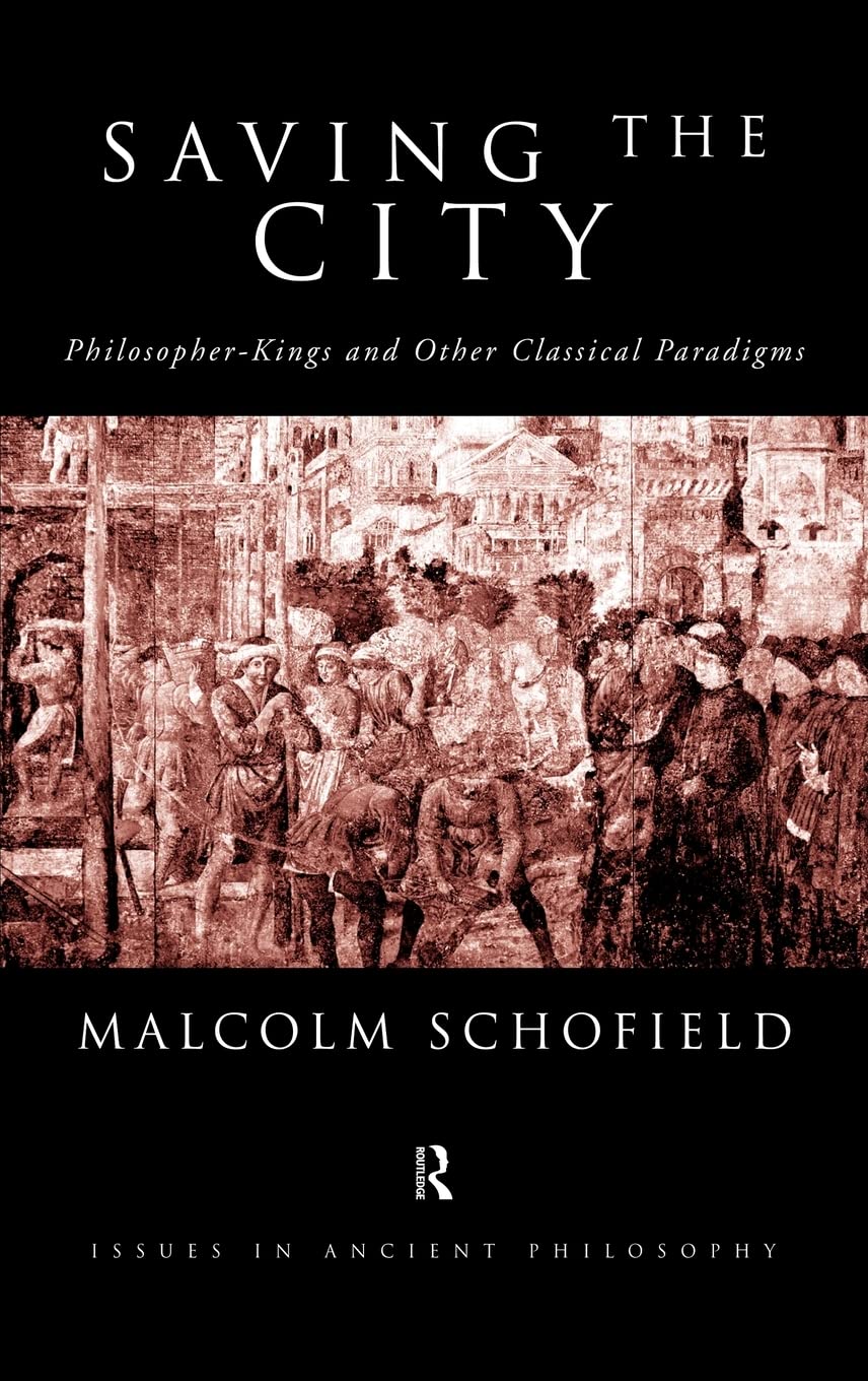 Saving the City: Philosopher-Kings and Other Classical Paradigms (Issues in Ancient Philosophy)
