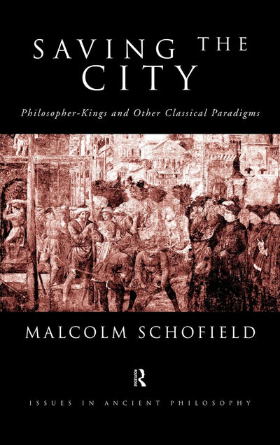 Saving the City: Philosopher-Kings and Other Classical Paradigms (Issues in Ancient Philosophy)