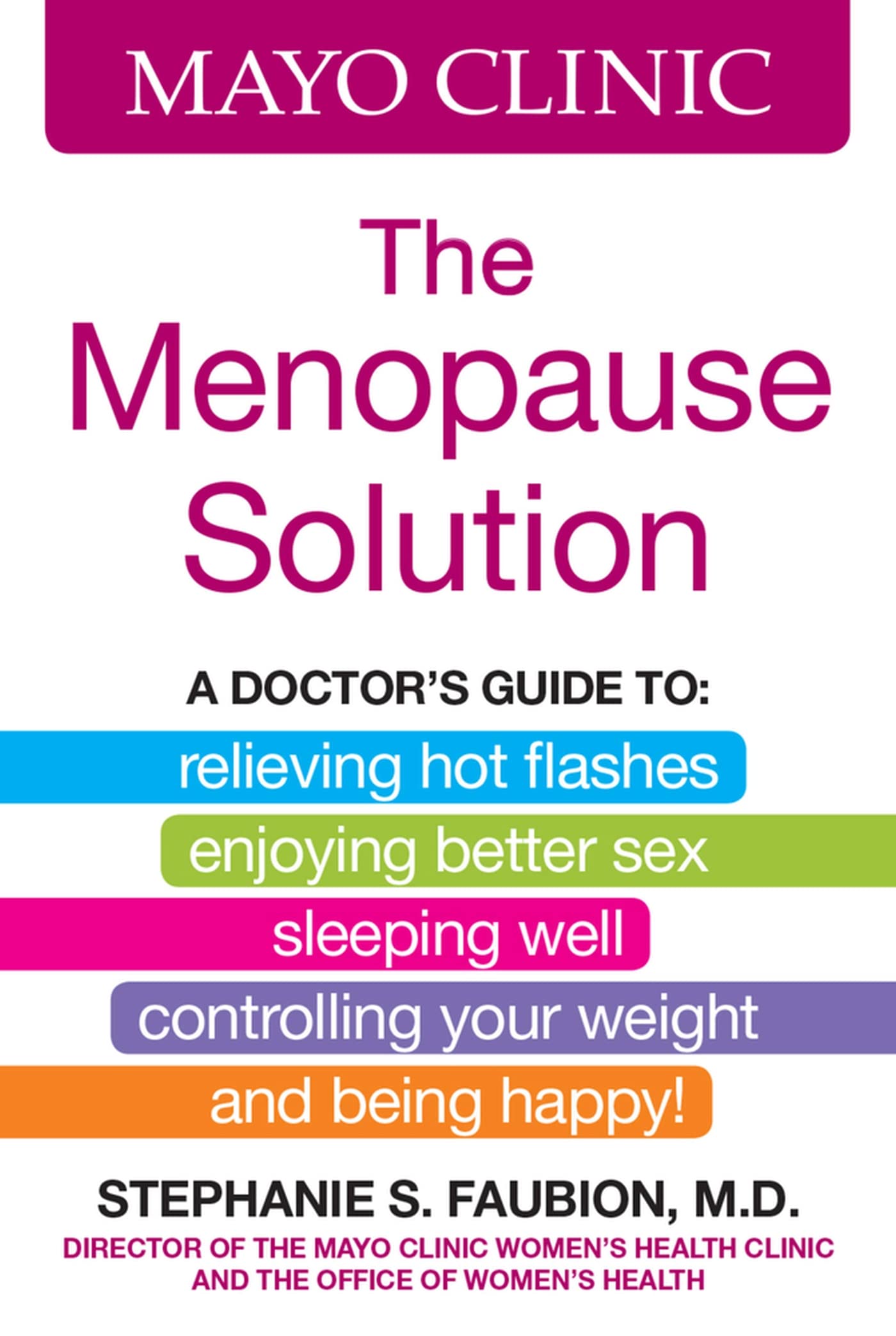 Mayo Clinic The Menopause Solution: A doctor's guide to relieving hot flashes, enjoying better sex, sleeping well, controlling your weight, and being happy!